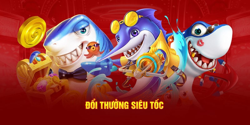 Đổi thưởng siêu tốc khi chơi bắn cá tại 789Win