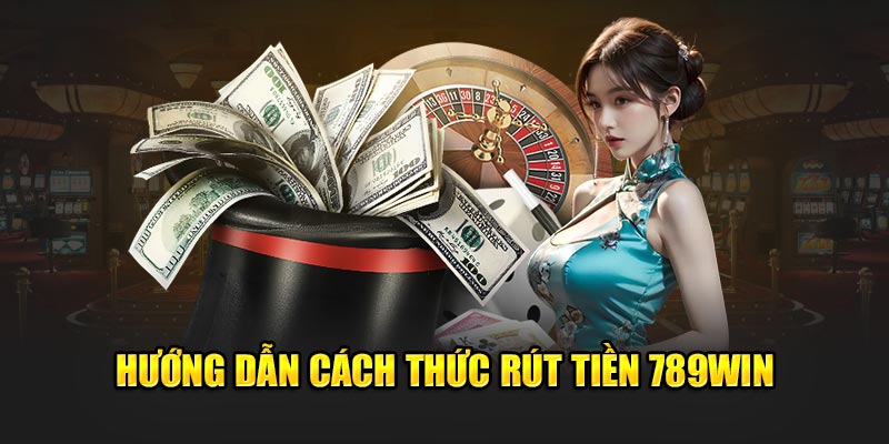 Cách thức rút tiền 789Win