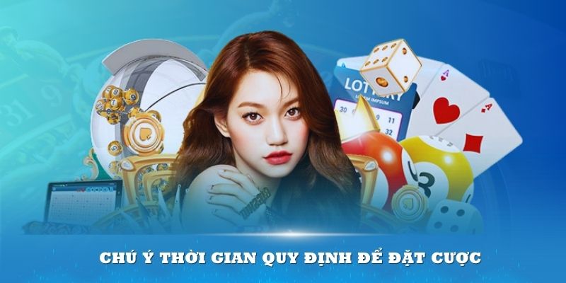 Chú ý thời gian quy định đặt cược