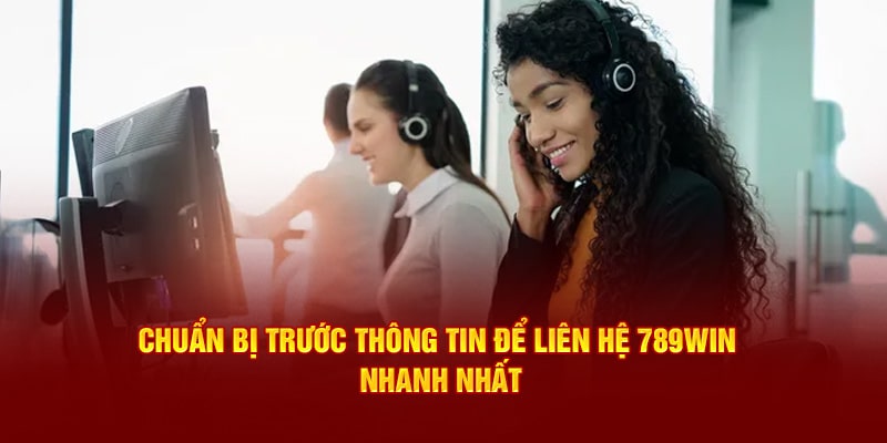 Chuẩn bị thông tin trước khi liên hệ 789win