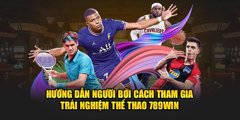 hướng dẫn người mới tham gia Thể thao 789Win