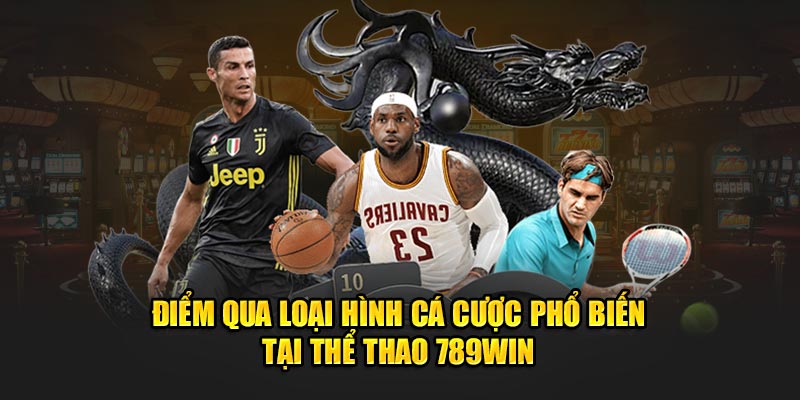 Loại hình cá cược phổ biến tại Thể thao 789Win