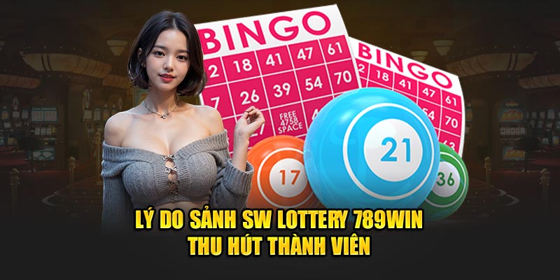 Lý do sảnh SW Lottery 789Win thu hút thành viên