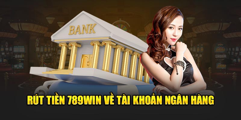 Rút tiền 789win về tài khoản ngân hàng